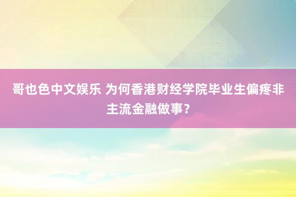 哥也色中文娱乐 为何香港财经学院毕业生偏疼非主流金融做事？
