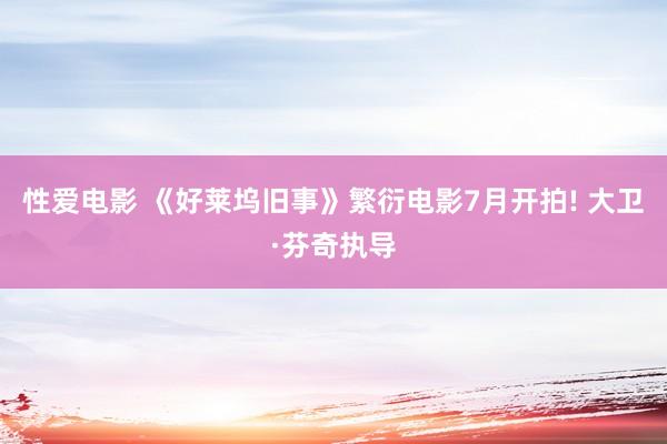 性爱电影 《好莱坞旧事》繁衍电影7月开拍! 大卫·芬奇执导